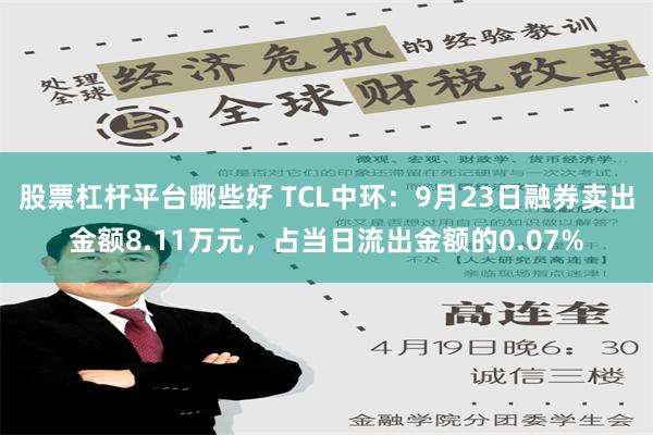 股票杠杆平台哪些好 TCL中环：9月23日融券卖出金额8.1