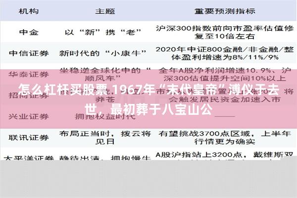 怎么杠杆买股票 1967年“末代皇帝”溥仪于去世，最初葬于八