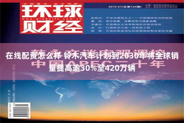 在线配资怎么样 铃木汽车计划到2030年将全球销量提高逾30